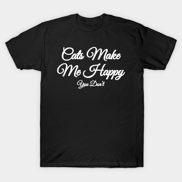 Cats Make Me Happy You Don’t T-Shirt by P-ashion Tee